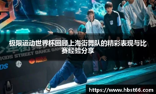 极限运动世界杯回顾上海街舞队的精彩表现与比赛经验分享