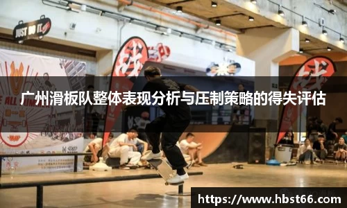 广州滑板队整体表现分析与压制策略的得失评估