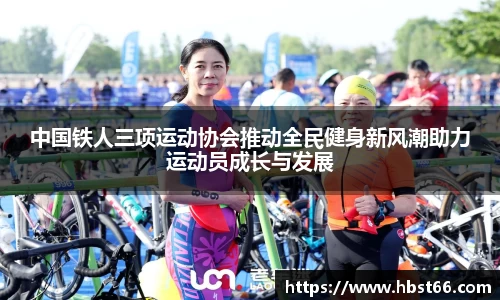 中国铁人三项运动协会推动全民健身新风潮助力运动员成长与发展