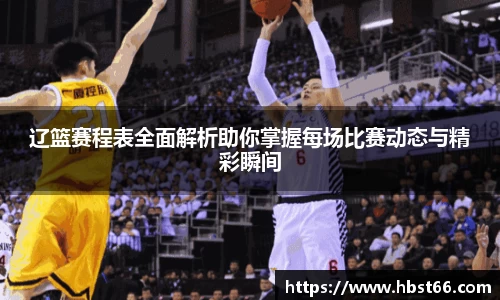 辽篮赛程表全面解析助你掌握每场比赛动态与精彩瞬间
