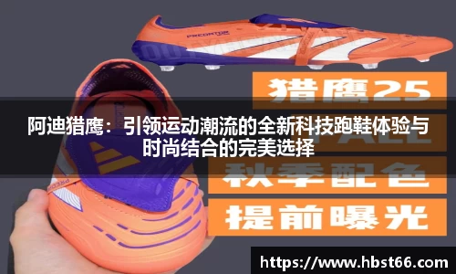 阿迪猎鹰：引领运动潮流的全新科技跑鞋体验与时尚结合的完美选择