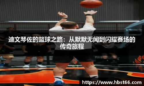 迪文琴佐的篮球之路：从默默无闻到闪耀赛场的传奇旅程