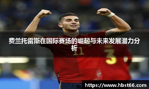 费兰托雷斯在国际赛场的崛起与未来发展潜力分析